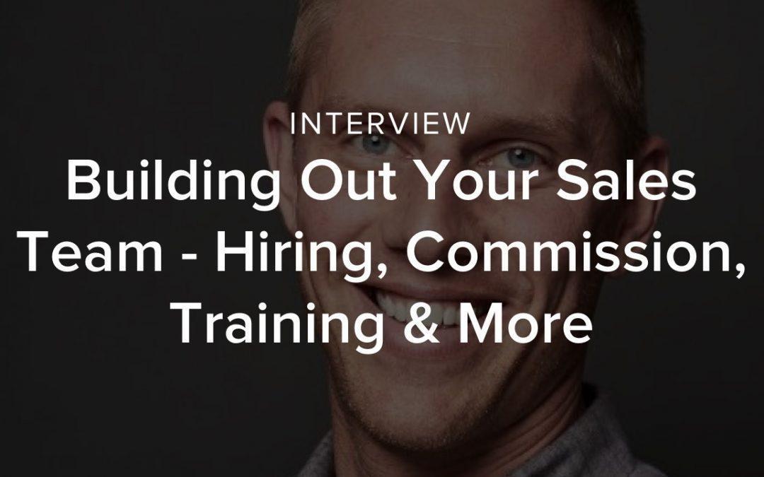 Building Out Your Sales Team – Hiring, Commission, Training & More