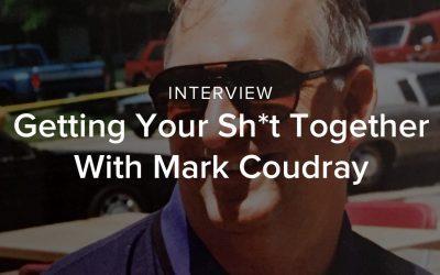 Getting Your Sh*t Together With Mark Coudray