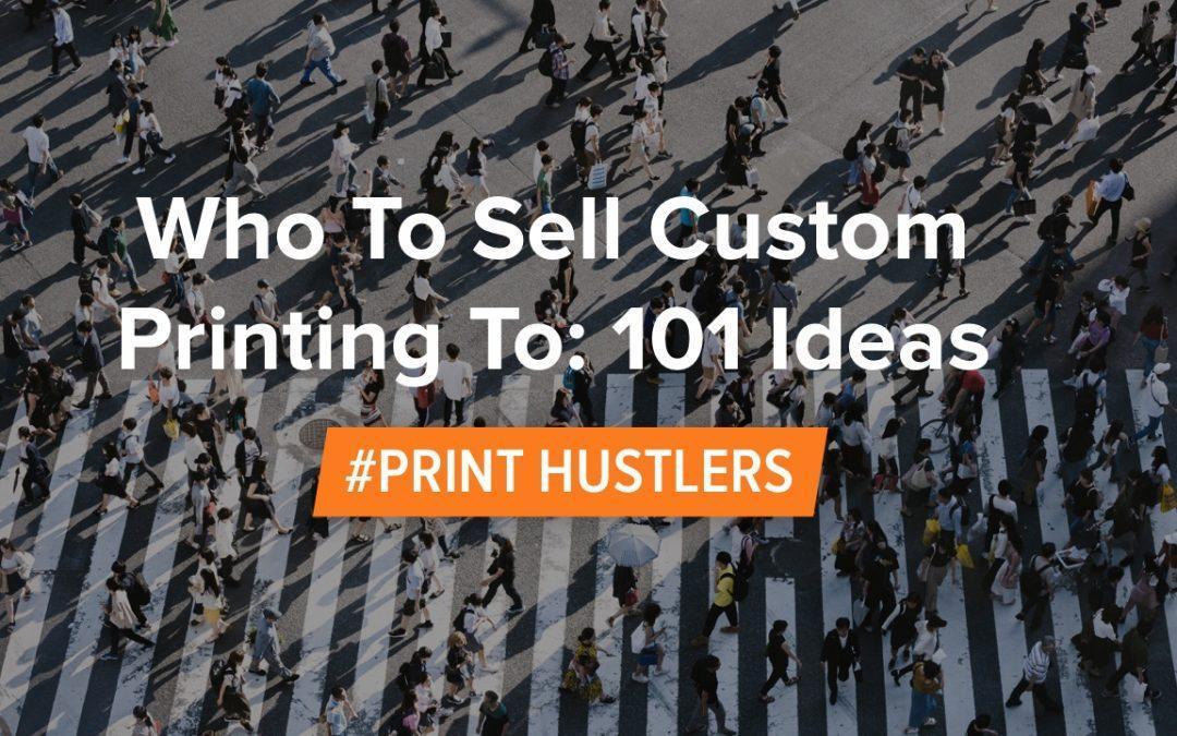 Who To Sell Custom Printing To: 101 Ideas