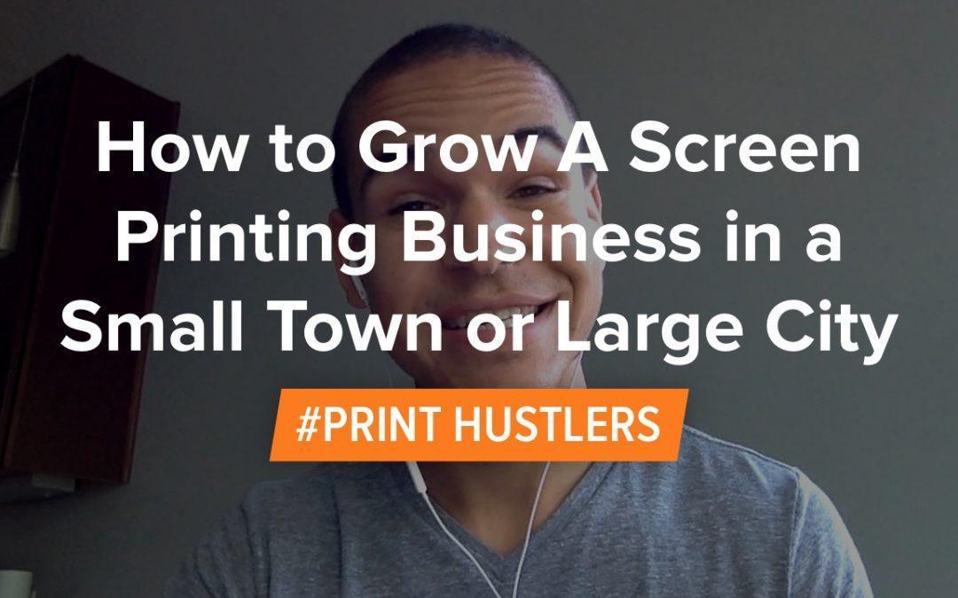 How to Grow A Screen Printing Business in a Small Town or Large City