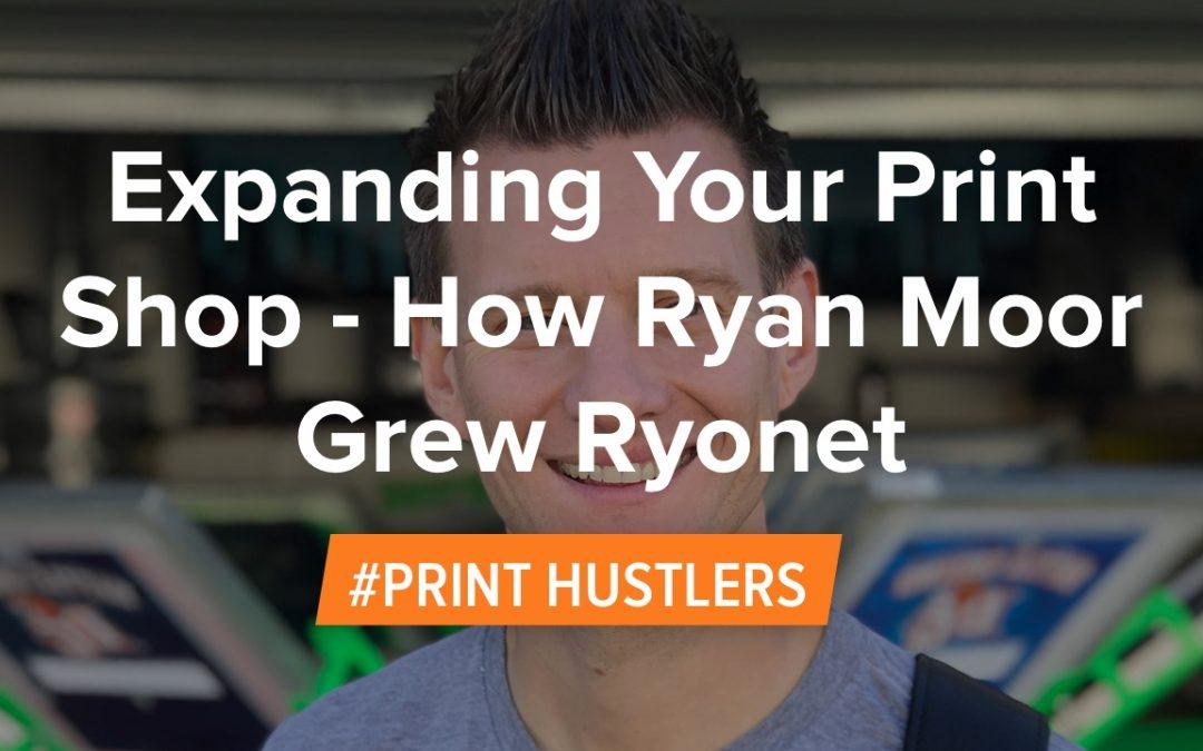 Expanding Your Print Shop – How Ryan Moor Grew Ryonet