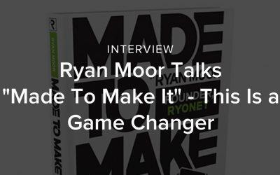 Ryan Moor Talks “Made To Make It” – This Is a Game Changer