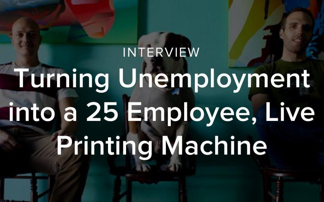 How Losing His Job Turned into a 25 Employee, Live Printing Machine