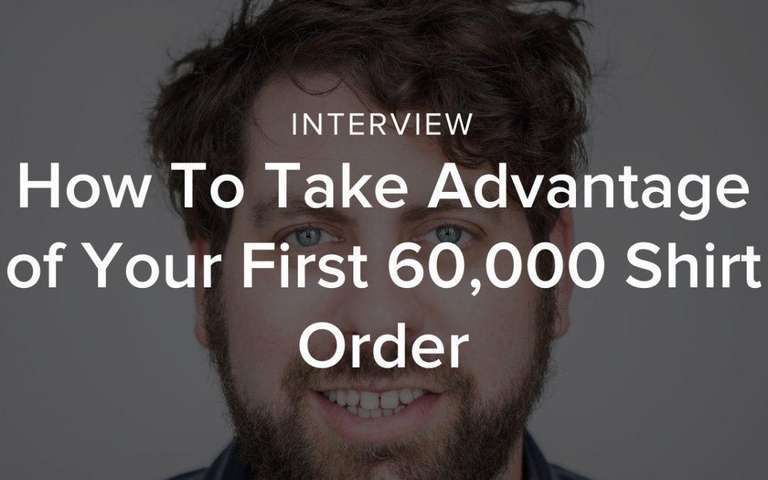 How To Take Advantage of Your First 60,000 Shirt Order