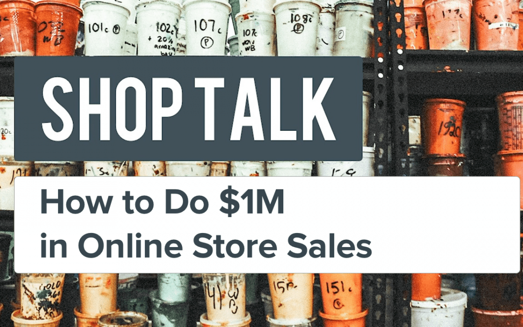 Shop Talk #2: How to Do $1M in Online Store Sales