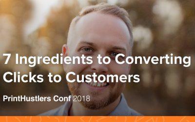 7 Ingredients to Converting Clicks to Customers – Shelby Craig – PrintHustlers Conf 2018